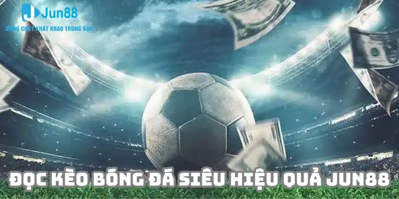 Cách đọc kèo bóng đá - Hướng dẫn chi tiết từ nhà cái Jun88 6 Cách đọc kèo bóng đá siêu hiệu quả tại nhà cái Jun88